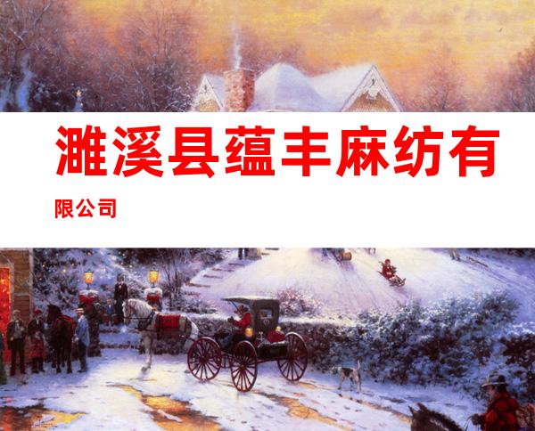 濉溪县蕴丰麻纺有限公司